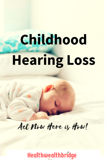 Childhood Hearing Loss: Act Now Here Is How! - Healthwealthbridge