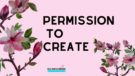 Permission to Create